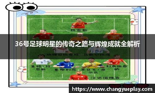 36号足球明星的传奇之路与辉煌成就全解析
